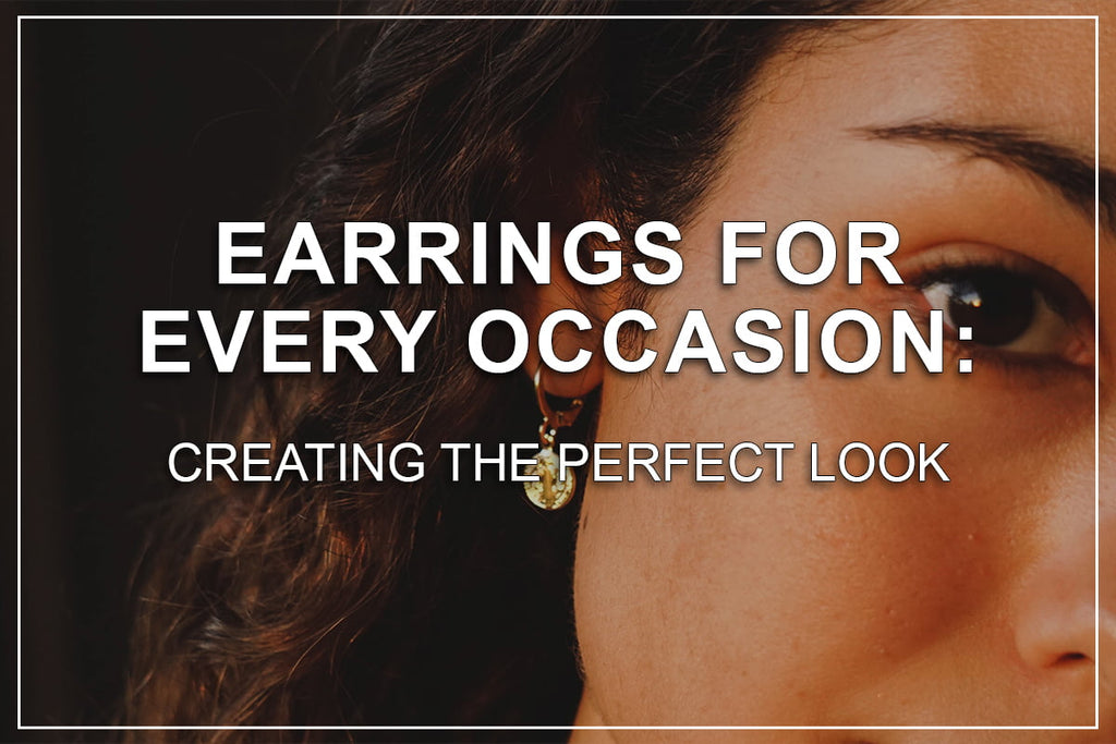 Earrings For Every Occasion: Creating The Perfect Look