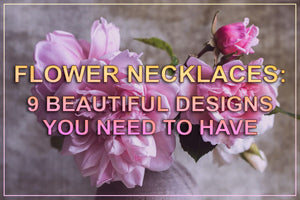Flower Necklaces: 9 Beautiful Designs You Need To Have