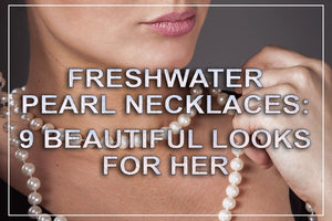 9 Freshwater Pearl Necklaces You Will Love