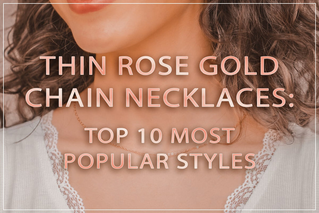 Thin Rose Gold Chain Necklaces: Top 10 Most Popular Styles Right Now