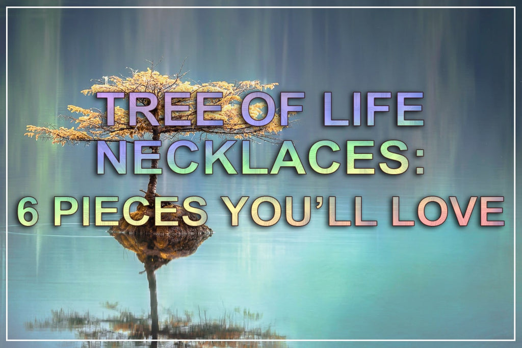 Collane con l'albero della vita: 6 bellissimi pezzi che adorerai 