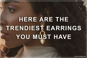 The Trendiest Earrings You Absolutely Must Have