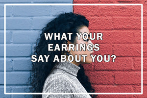 The Psychology of Earrings: What Your Earrings Say About You